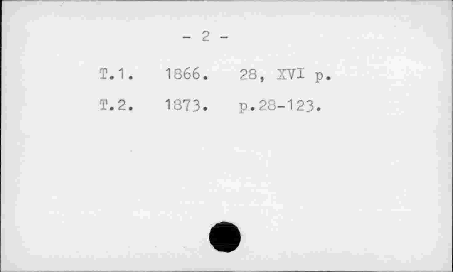 ﻿- 2 -
Т.1.	1866.	28, ZVI p.
T.2.	1873.	p.28-123.